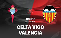 Nhận định Celta Vigo vs Valencia 00h00 ngày 24/8 (La Liga 2024/25)