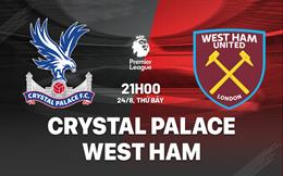 Nhận định Crystal Palace vs West Ham 21h00 ngày 24/8 (Premier League 2024/25)