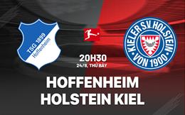 Nhận định Hoffenheim vs Holstein Kiel 20h30 ngày 24/8 (Bundesliga 2024/25)