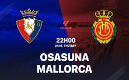 Nhận định bóng đá Osasuna vs Mallorca 22h00 ngày 24/8 (La Liga 2024/25)