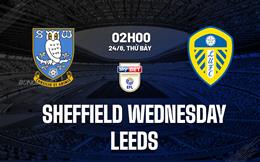 Nhận định Sheffield Wednesday vs Leeds 2h00 ngày 24/8 (Hạng nhất Anh 2024/25)