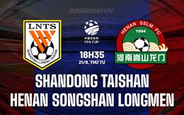 Nhận định Shandong Taishan vs Henan Songshan Longmen 18h35 ngày 21/8 (Cúp QG Trung Quốc 2024)