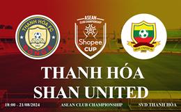 Thanh Hoá vs Shan United link xem trực tiếp Shoppe Cup 21/8/2024