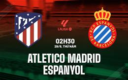 Nhận định Atletico Madrid vs Espanyol (02h30 ngày 29/8): Lợi thế sân nhà