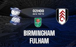 Nhận định Birmingham vs Fulham (2h00 ngày 28/8): Khó có bất ngờ