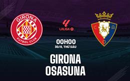 Nhận định Girona vs Osasuna 00h00 ngày 30/8 (La Liga 2024/25)