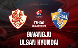 Nhận định Gwangju vs Ulsan Hyundai 17h00 ngày 25/8 (VĐQG Hàn Quốc 2024)