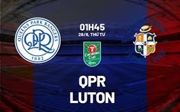 Nhận định bóng đá QPR vs Luton 1h45 ngày 28/8 (Cúp Liên đoàn Anh 2024/25)