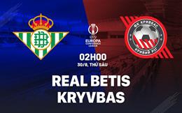 Nhận định Real Betis vs Kryvbas 02h00 ngày 30/8 (Conference League 2024/25)