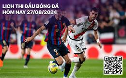 Lịch thi đấu bóng đá hôm nay 27/8/2024: Vallecano - Barcelona