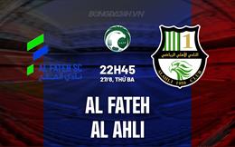 Nhận định Al Fateh vs Al Ahli 22h45 ngày 27/8 (VĐQG Saudi Arabia 2024/25)