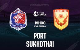 Nhận định Port vs Sukhothai 19h00 ngày 27/8 (VĐQG Thái Lan 2024/25)