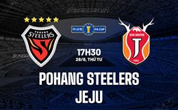 Nhận định Pohang Steelers vs Jeju 17h30 ngày 28/8 (Cúp QG Hàn Quốc 2024)