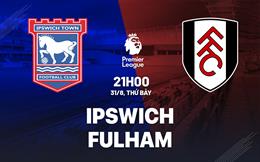 Nhận định bóng đá Ipswich vs Fulham 21h00 ngày 31/8 (Premier League 2024/25)