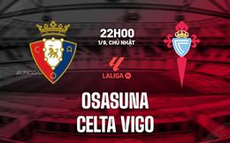 Nhận định Osasuna vs Celta Vigo 22h00 ngày 1/9 (La Liga 2024/25)