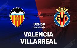 Nhận định bóng đá Valencia vs Villarreal 02h30 ngày 1/9 (La Liga 2024/25)