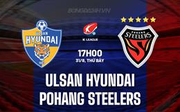 Nhận định Ulsan Hyundai vs Pohang Steelers 17h00 ngày 31/8 (VĐQG Hàn Quốc 2024)