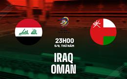 Nhận định bóng đá Iraq vs Oman 23h00 ngày 5/9 (Vòng loại World Cup 2026)