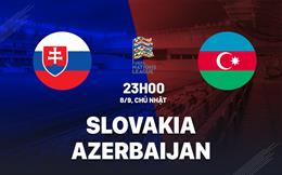 Nhận định Slovakia vs Azerbaijan 23h00 ngày 8/9 (UEFA Nations League 2024/25)