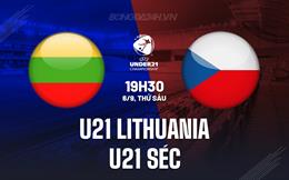 Nhận định U21 Lithuania vs U21 Séc 19h30 ngày 6/9 (Vòng loại U21 châu Âu 2025)