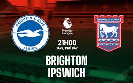 Nhận định Brighton vs Ipswich (21h00 ngày 14/9): Nối dài chuỗi bất bại