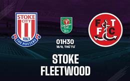 Nhận định Stoke vs Fleetwood 1h30 ngày 18/9 (Cúp Liên đoàn Anh 2024/25)