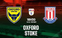 Nhận định bóng đá Oxford vs Stoke 18h30 ngày 14/8 (Hạng nhất Anh 2024/25)