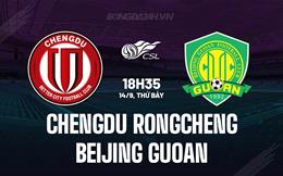 Nhận định Chengdu Rongcheng vs Beijing Guoan 18h35 ngày 14/9 (VĐQG Trung Quốc 2024)