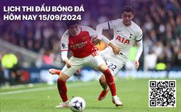 Lịch thi đấu bóng đá hôm nay 15/9/2024: Tottenham - Arsenal