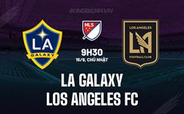 Nhận định LA Galaxy vs Los Angeles FC 9h30 ngày 15/9 (Nhà nghề Mỹ 2024)