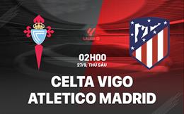 Nhận định Celta Vigo vs Atletico Madrid 02h00 ngày 27/9 (La Liga 2024/25)