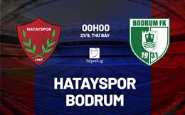 Nhận định Hatayspor vs Bodrum 0h00 ngày 21/9 (VĐQG Thổ Nhĩ Kỳ 2024/25)