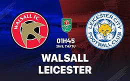 Nhận định Walsall vs Leicester (01h45 ngày 25/9): Chờ Bầy cáo vượt khó