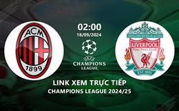 AC Milan vs Liverpool link xem trực tiếp cúp C1 hôm nay 18/9/24