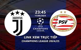 Juventus vs PSV link xem trực tiếp bóng đá cúp C1 hôm nay 17/9/24