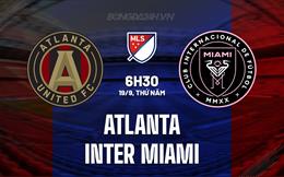 Nhận định Atlanta vs Inter Miami 6h30 ngày 19/9 (Nhà nghề Mỹ 2024)