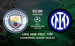 Man City vs Inter Milan link xem trực tiếp bóng đá cúp C1 19/9/24