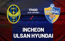 Nhận định Incheon vs Ulsan Hyundai 17h00 ngày 22/9 (VĐQG Hàn Quốc 2024)