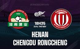 Nhận định Henan vs Chengdu Rongcheng 18h35 ngày 21/9 (VĐQG Trung Quốc 2024)