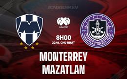 Nhận định Monterrey vs Mazatlan 8h00 ngày 22/9 (VĐQG Mexico 2024/25)