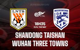 Nhận định Shandong Taishan vs Wuhan Three Towns 18h35 ngày 21/9 (VĐQG Trung Quốc 2024)