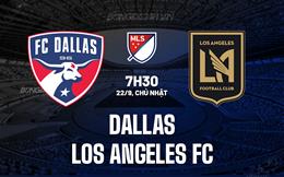 Nhận định - dự đoán Dallas vs Los Angeles FC 7h30 ngày 22/9 (Nhà nghề Mỹ 2024)