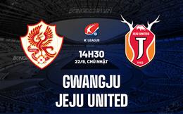 Nhận định Gwangju vs Jeju United 14h30 ngày 22/9 (VĐQG Hàn Quốc 2024)