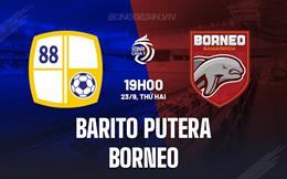 Nhận định Barito Putera vs Borneo 19h00 ngày 23/9 (VĐQG Indonesia 2024/25)