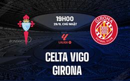 Nhận định bóng đá Celta Vigo vs Girona 19h00 ngày 29/9 (La Liga 2024/25)