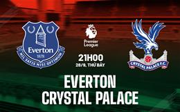 Nhận định Everton vs Crystal Palace (21h00 ngày 28/9): Chủ nhà nỗ lực giành điểm