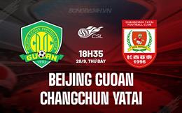 Nhận định Beijing Guoan vs Changchun Yatai 18h35 ngày 28/9 (VĐQG Trung Quốc 2024)