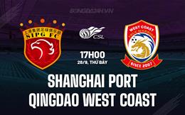 Nhận định Shanghai Port vs Qingdao West Coast 17h00 ngày 28/9 (VĐQG Trung Quốc 2024)