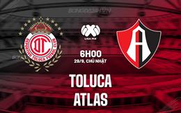 Nhận định - dự đoán Toluca vs Atlas 6h00 ngày 29/9 (VĐQG Mexico 2024/25)