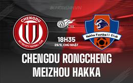 Nhận định Chengdu Rongcheng vs Meizhou Hakka 18h35 ngày 29/9 (VĐQG Trung Quốc 2024)